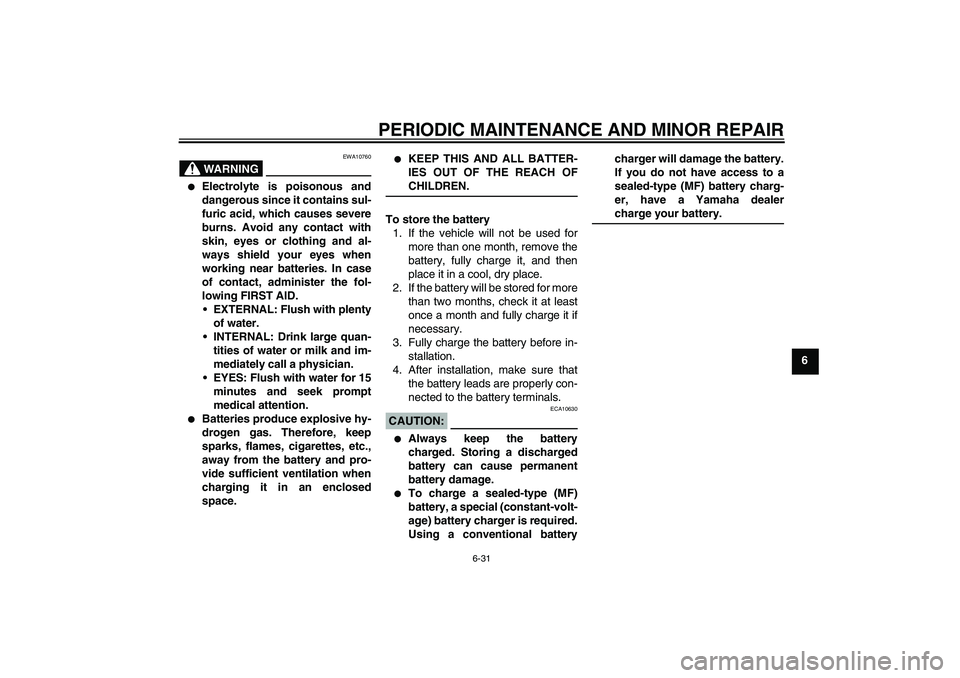 YAMAHA YZF-R1 2007  Owners Manual PERIODIC MAINTENANCE AND MINOR REPAIR
6-31
6
WARNING
EWA10760

Electrolyte is poisonous and
dangerous since it contains sul-
furic acid, which causes severe
burns. Avoid any contact with
skin, eyes o