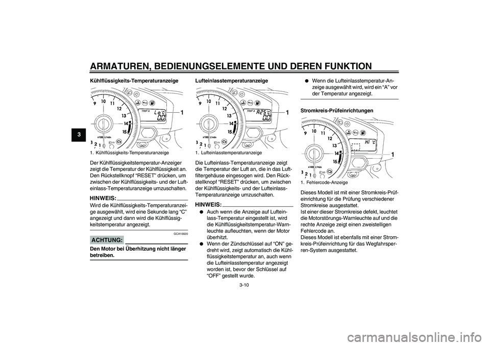 YAMAHA YZF-R1 2007 Betriebsanleitungen (in German) ARMATUREN, BEDIENUNGSELEMENTE UND DEREN FUNKTION
3-10
3
Kühlflüssigkeits-Temperaturanzeige
Der Kühlflüssigkeitstemperatur-Anzeiger
zeigt die Temperatur der Kühlflüssigkeit an.
Den Rückstellkn YAMAHA YZF-R1 2007 Betriebsanleitungen (in German) ARMATUREN, BEDIENUNGSELEMENTE UND DEREN FUNKTION
3-10
3
Kühlflüssigkeits-Temperaturanzeige
Der Kühlflüssigkeitstemperatur-Anzeiger
zeigt die Temperatur der Kühlflüssigkeit an.
Den Rückstellkn