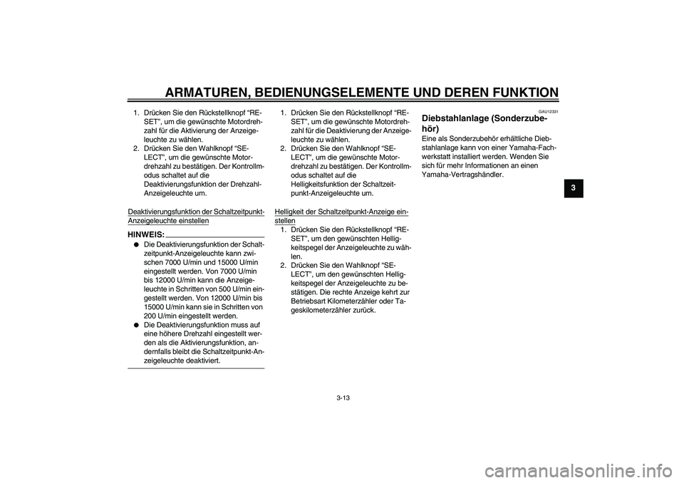 YAMAHA YZF-R1 2007 Betriebsanleitungen (in German) ARMATUREN, BEDIENUNGSELEMENTE UND DEREN FUNKTION
3-13
3
1. Drücken Sie den Rückstellknopf “RE-
SET”, um die gewünschte Motordreh-
zahl für die Aktivierung der Anzeige-
leuchte zu wählen.
2. D YAMAHA YZF-R1 2007 Betriebsanleitungen (in German) ARMATUREN, BEDIENUNGSELEMENTE UND DEREN FUNKTION
3-13
3
1. Drücken Sie den Rückstellknopf “RE-
SET”, um die gewünschte Motordreh-
zahl für die Aktivierung der Anzeige-
leuchte zu wählen.
2. D