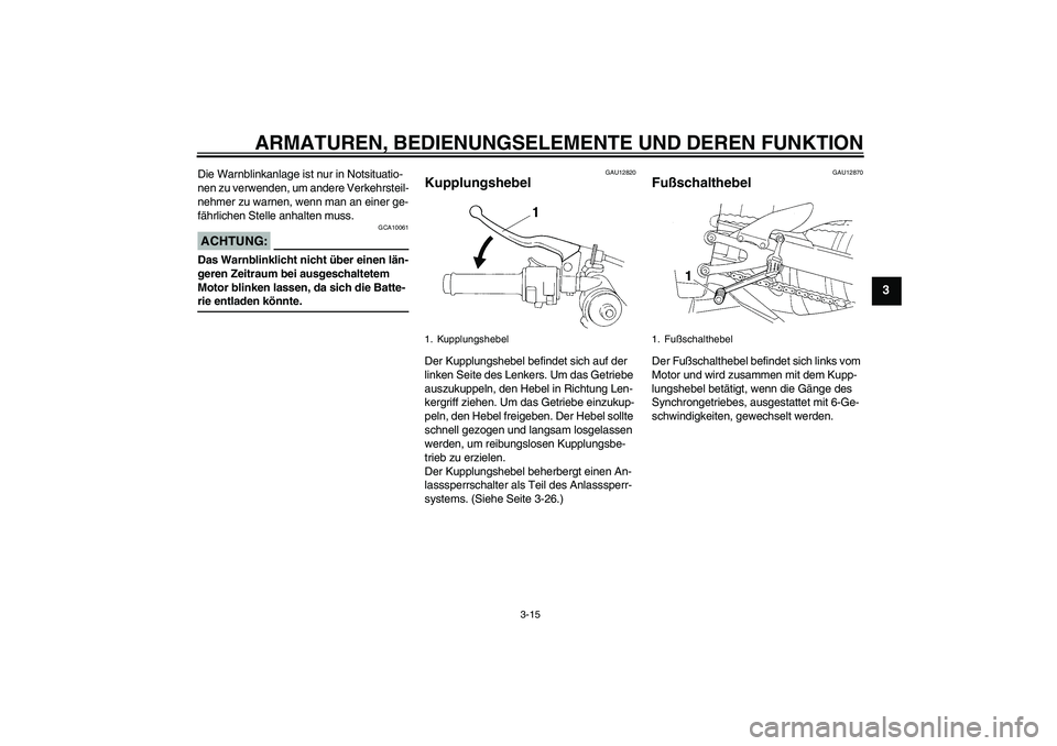 YAMAHA YZF-R1 2007 Betriebsanleitungen (in German) ARMATUREN, BEDIENUNGSELEMENTE UND DEREN FUNKTION
3-15
3
Die Warnblinkanlage ist nur in Notsituatio-
nen zu verwenden, um andere Verkehrsteil-
nehmer zu warnen, wenn man an einer ge-
fährlichen Stelle YAMAHA YZF-R1 2007 Betriebsanleitungen (in German) ARMATUREN, BEDIENUNGSELEMENTE UND DEREN FUNKTION
3-15
3
Die Warnblinkanlage ist nur in Notsituatio-
nen zu verwenden, um andere Verkehrsteil-
nehmer zu warnen, wenn man an einer ge-
fährlichen Stelle