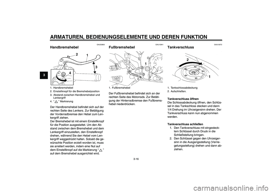 YAMAHA YZF-R1 2007 Betriebsanleitungen (in German) ARMATUREN, BEDIENUNGSELEMENTE UND DEREN FUNKTION
3-16
3
GAU33850
Handbremshebel Der Handbremshebel befindet sich auf der
rechten Seite des Lenkers. Zur Betätigung
der Vorderradbremse den Hebel zum YAMAHA YZF-R1 2007 Betriebsanleitungen (in German) ARMATUREN, BEDIENUNGSELEMENTE UND DEREN FUNKTION
3-16
3
GAU33850
Handbremshebel Der Handbremshebel befindet sich auf der
rechten Seite des Lenkers. Zur Betätigung
der Vorderradbremse den Hebel zum
