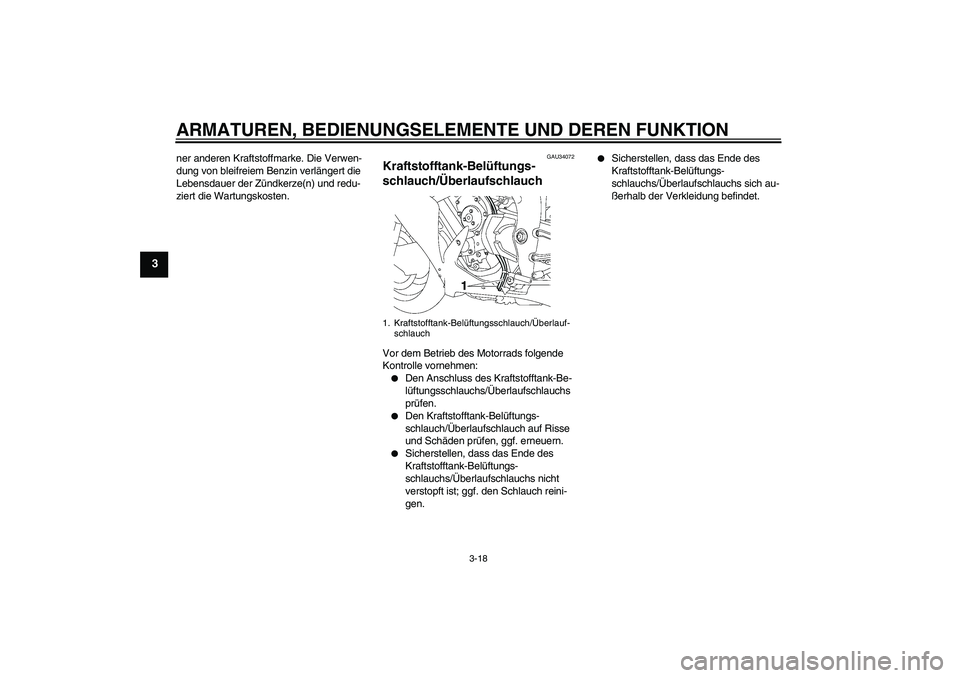 YAMAHA YZF-R1 2007  Betriebsanleitungen (in German) ARMATUREN, BEDIENUNGSELEMENTE UND DEREN FUNKTION
3-18
3
ner anderen Kraftstoffmarke. Die Verwen-
dung von bleifreiem Benzin verlängert die 
Lebensdauer der Zündkerze(n) und redu-
ziert die Wartungsk