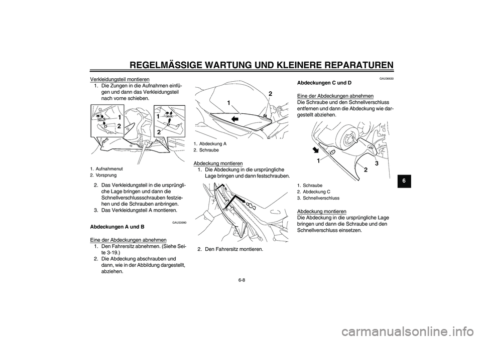 YAMAHA YZF-R1 2007 Betriebsanleitungen (in German) REGELMÄSSIGE WARTUNG UND KLEINERE REPARATUREN
6-8
6
Verkleidungsteil montieren1. Die Zungen in die Aufnahmen einfü-
gen und dann das Verkleidungsteil
nach vorne schieben.
2. Das Verkleidungsteil in YAMAHA YZF-R1 2007 Betriebsanleitungen (in German) REGELMÄSSIGE WARTUNG UND KLEINERE REPARATUREN
6-8
6
Verkleidungsteil montieren1. Die Zungen in die Aufnahmen einfü-
gen und dann das Verkleidungsteil
nach vorne schieben.
2. Das Verkleidungsteil in
