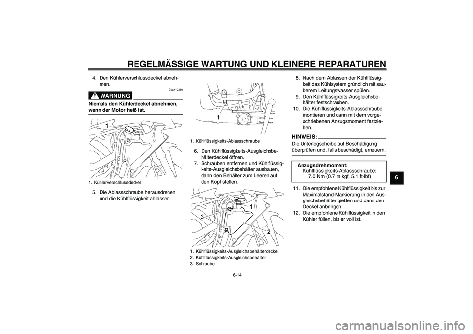 YAMAHA YZF-R1 2007 Betriebsanleitungen (in German) REGELMÄSSIGE WARTUNG UND KLEINERE REPARATUREN
6-14
6
4. Den Kühlerverschlussdeckel abneh-
men.
WARNUNG
GWA10380
Niemals den Kühlerdeckel abnehmen, wenn der Motor heiß ist.
5. Die Ablassschraube he YAMAHA YZF-R1 2007 Betriebsanleitungen (in German) REGELMÄSSIGE WARTUNG UND KLEINERE REPARATUREN
6-14
6
4. Den Kühlerverschlussdeckel abneh-
men.
WARNUNG
GWA10380
Niemals den Kühlerdeckel abnehmen, wenn der Motor heiß ist.
5. Die Ablassschraube he