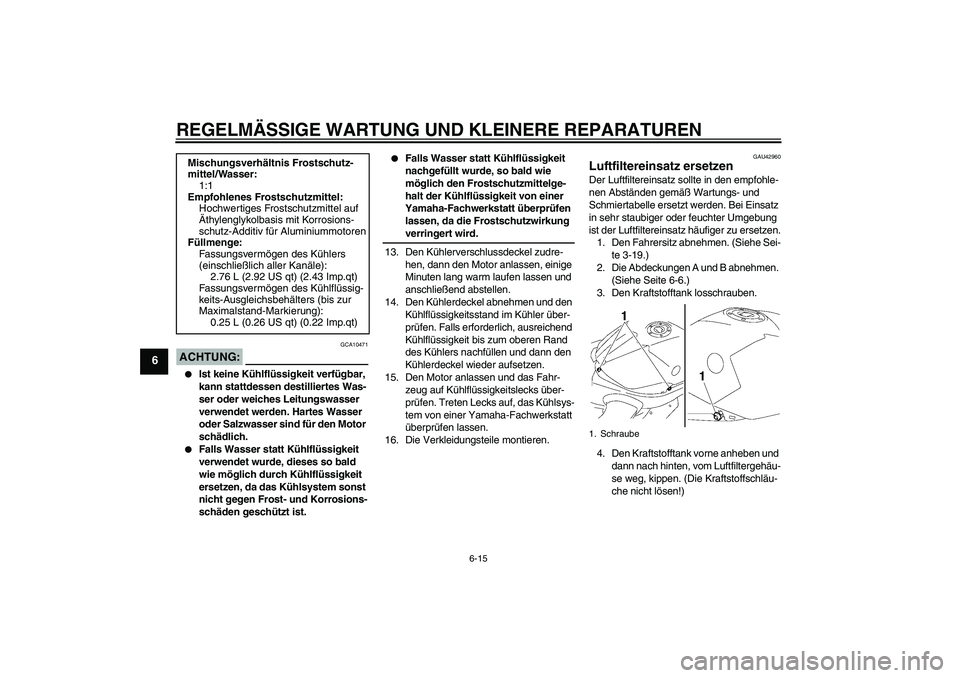 YAMAHA YZF-R1 2007 Betriebsanleitungen (in German) REGELMÄSSIGE WARTUNG UND KLEINERE REPARATUREN
6-15
6
ACHTUNG:
GCA10471
Ist keine Kühlflüssigkeit verfügbar,
kann stattdessen destilliertes Was-
ser oder weiches Leitungswasser
verwendet werden YAMAHA YZF-R1 2007 Betriebsanleitungen (in German) REGELMÄSSIGE WARTUNG UND KLEINERE REPARATUREN
6-15
6
ACHTUNG:
GCA10471
Ist keine Kühlflüssigkeit verfügbar,
kann stattdessen destilliertes Was-
ser oder weiches Leitungswasser
verwendet werden