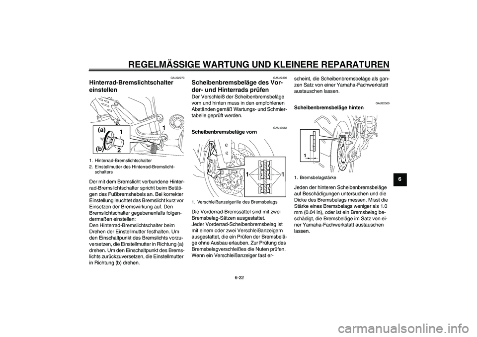 YAMAHA YZF-R1 2007 Betriebsanleitungen (in German) REGELMÄSSIGE WARTUNG UND KLEINERE REPARATUREN
6-22
6
GAU22270
Hinterrad-Bremslichtschalter
einstellen Der mit dem Bremslicht verbundene Hinter-
rad-Bremslichtschalter spricht beim Betäti-
gen des F YAMAHA YZF-R1 2007 Betriebsanleitungen (in German) REGELMÄSSIGE WARTUNG UND KLEINERE REPARATUREN
6-22
6
GAU22270
Hinterrad-Bremslichtschalter
einstellen Der mit dem Bremslicht verbundene Hinter-
rad-Bremslichtschalter spricht beim Betäti-
gen des F
