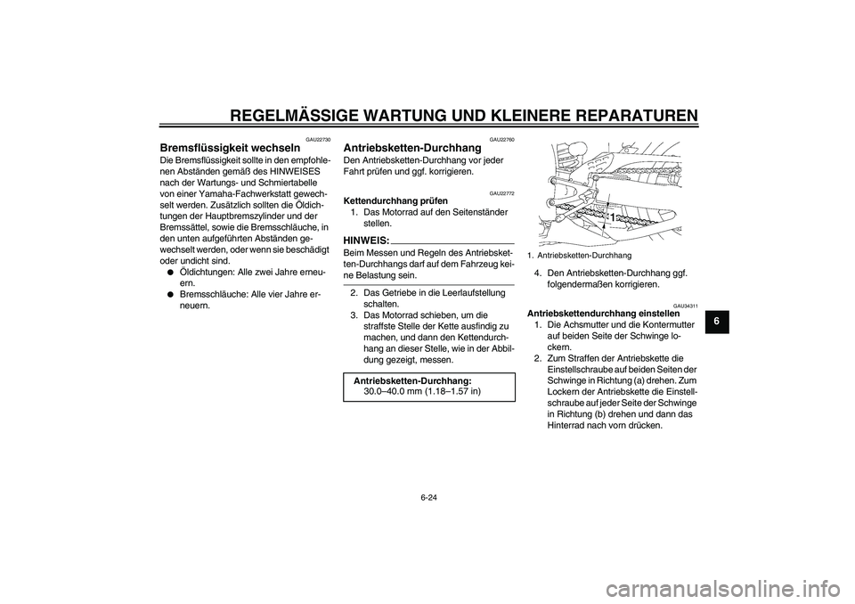 YAMAHA YZF-R1 2007 Betriebsanleitungen (in German) REGELMÄSSIGE WARTUNG UND KLEINERE REPARATUREN
6-24
6
GAU22730
Bremsflüssigkeit wechseln Die Bremsflüssigkeit sollte in den empfohle-
nen Abständen gemäß des HINWEISES
nach der Wartungs- und Sch YAMAHA YZF-R1 2007 Betriebsanleitungen (in German) REGELMÄSSIGE WARTUNG UND KLEINERE REPARATUREN
6-24
6
GAU22730
Bremsflüssigkeit wechseln Die Bremsflüssigkeit sollte in den empfohle-
nen Abständen gemäß des HINWEISES
nach der Wartungs- und Sch