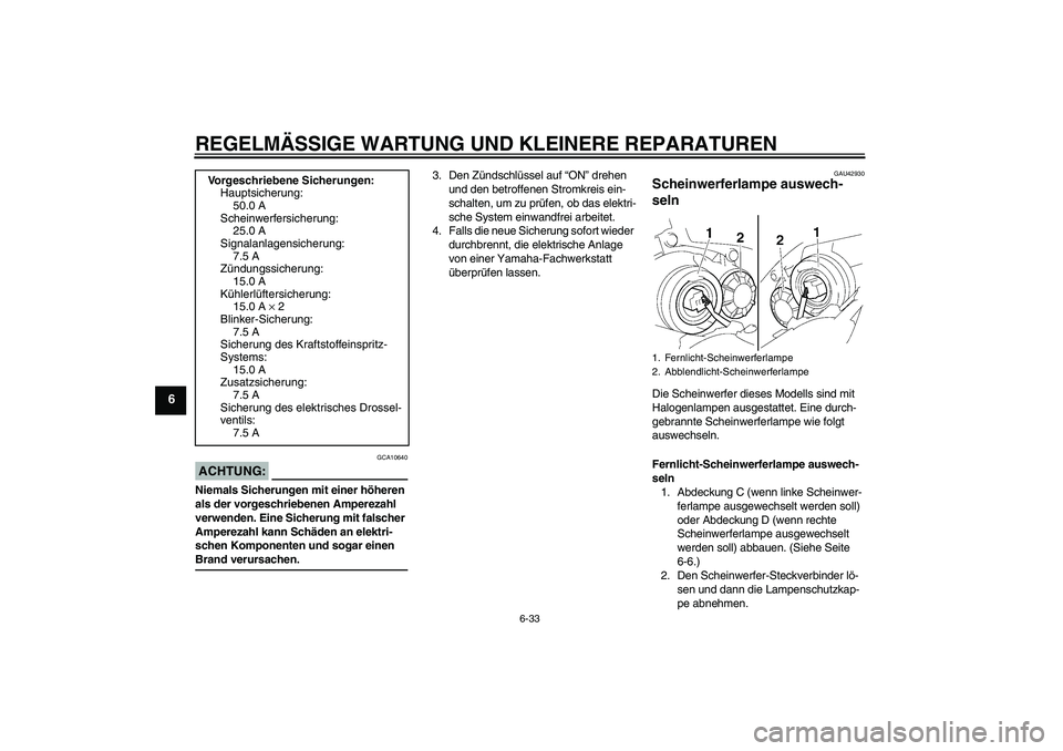 YAMAHA YZF-R1 2007 Betriebsanleitungen (in German) REGELMÄSSIGE WARTUNG UND KLEINERE REPARATUREN
6-33
6
ACHTUNG:
GCA10640
Niemals Sicherungen mit einer höheren
als der vorgeschriebenen Amperezahl
verwenden. Eine Sicherung mit falscher
Amperezahl YAMAHA YZF-R1 2007 Betriebsanleitungen (in German) REGELMÄSSIGE WARTUNG UND KLEINERE REPARATUREN
6-33
6
ACHTUNG:
GCA10640
Niemals Sicherungen mit einer höheren
als der vorgeschriebenen Amperezahl
verwenden. Eine Sicherung mit falscher
Amperezahl