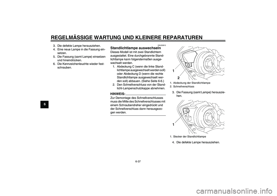 YAMAHA YZF-R1 2007 Betriebsanleitungen (in German) REGELMÄSSIGE WARTUNG UND KLEINERE REPARATUREN
6-37
6
3. Die defekte Lampe herausziehen.
4. Eine neue Lampe in die Fassung ein-
setzen.
5. Die Fassung (samt Lampe) einsetzen
und hineindrücken.
6. Di YAMAHA YZF-R1 2007 Betriebsanleitungen (in German) REGELMÄSSIGE WARTUNG UND KLEINERE REPARATUREN
6-37
6
3. Die defekte Lampe herausziehen.
4. Eine neue Lampe in die Fassung ein-
setzen.
5. Die Fassung (samt Lampe) einsetzen
und hineindrücken.
6. Di