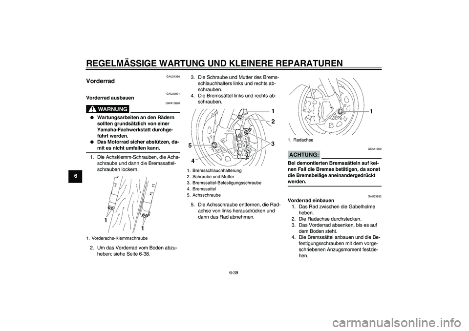 YAMAHA YZF-R1 2007 Betriebsanleitungen (in German) REGELMÄSSIGE WARTUNG UND KLEINERE REPARATUREN
6-39
6
GAU24360
Vorderrad
GAU33921
Vorderrad ausbauen
WARNUNG
GWA10820
Wartungsarbeiten an den Rädern
sollten grundsätzlich von einer
Yamaha-Fachw YAMAHA YZF-R1 2007 Betriebsanleitungen (in German) REGELMÄSSIGE WARTUNG UND KLEINERE REPARATUREN
6-39
6
GAU24360
Vorderrad
GAU33921
Vorderrad ausbauen
WARNUNG
GWA10820
Wartungsarbeiten an den Rädern
sollten grundsätzlich von einer
Yamaha-Fachw