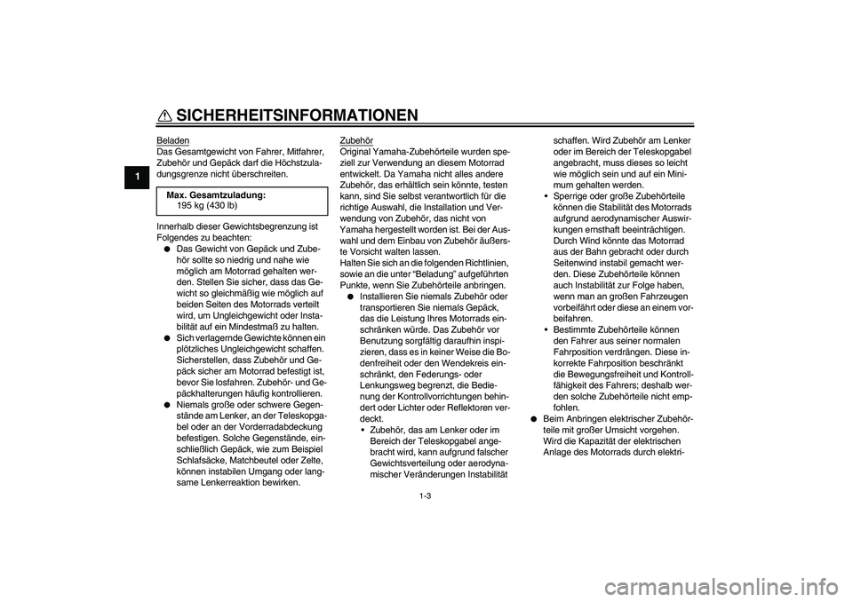 YAMAHA YZF-R1 2007 Betriebsanleitungen (in German) SICHERHEITSINFORMATIONEN
1-3
1
BeladenDas Gesamtgewicht von Fahrer, Mitfahrer,
Zubehör und Gepäck darf die Höchstzula-
dungsgrenze nicht überschreiten.
Innerhalb dieser Gewichtsbegrenzung ist
Fo YAMAHA YZF-R1 2007 Betriebsanleitungen (in German) SICHERHEITSINFORMATIONEN
1-3
1
BeladenDas Gesamtgewicht von Fahrer, Mitfahrer,
Zubehör und Gepäck darf die Höchstzula-
dungsgrenze nicht überschreiten.
Innerhalb dieser Gewichtsbegrenzung ist
Fo