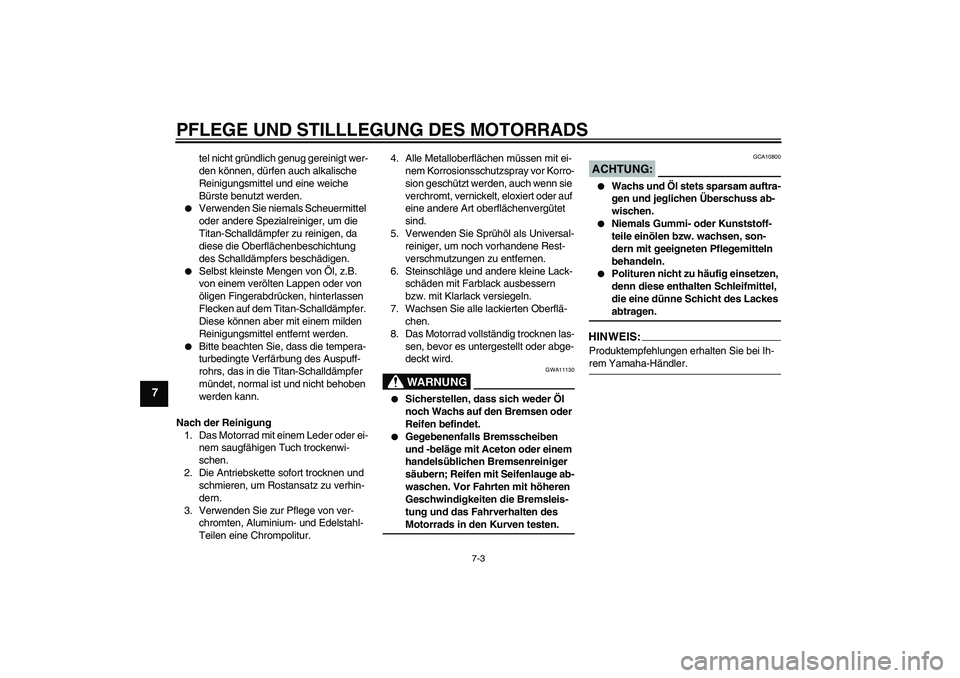 YAMAHA YZF-R1 2007 Betriebsanleitungen (in German) PFLEGE UND STILLLEGUNG DES MOTORRADS
7-3
7
tel nicht gründlich genug gereinigt wer-
den können, dürfen auch alkalische
Reinigungsmittel und eine weiche
Bürste benutzt werden.
Verwenden Sie nie YAMAHA YZF-R1 2007 Betriebsanleitungen (in German) PFLEGE UND STILLLEGUNG DES MOTORRADS
7-3
7
tel nicht gründlich genug gereinigt wer-
den können, dürfen auch alkalische
Reinigungsmittel und eine weiche
Bürste benutzt werden.
Verwenden Sie nie