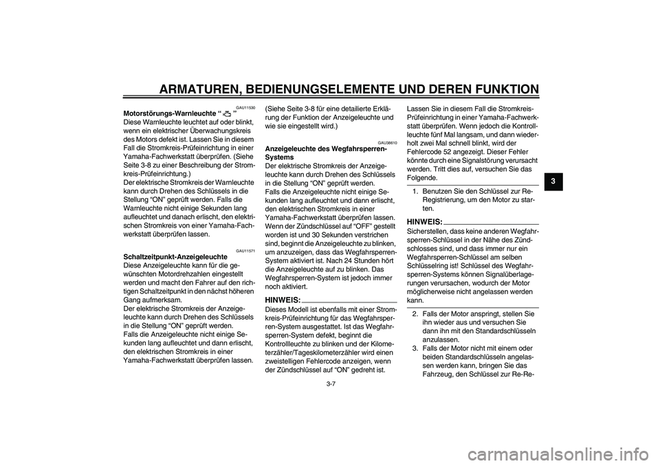 YAMAHA YZF-R1 2006 Betriebsanleitungen (in German) ARMATUREN, BEDIENUNGSELEMENTE UND DEREN FUNKTION
3-7
3
GAU11530
Motorstörungs-Warnleuchte “”
Diese Warnleuchte leuchtet auf oder blinkt,
wenn ein elektrischer Überwachungskreis
des Motors def YAMAHA YZF-R1 2006 Betriebsanleitungen (in German) ARMATUREN, BEDIENUNGSELEMENTE UND DEREN FUNKTION
3-7
3
GAU11530
Motorstörungs-Warnleuchte “”
Diese Warnleuchte leuchtet auf oder blinkt,
wenn ein elektrischer Überwachungskreis
des Motors def