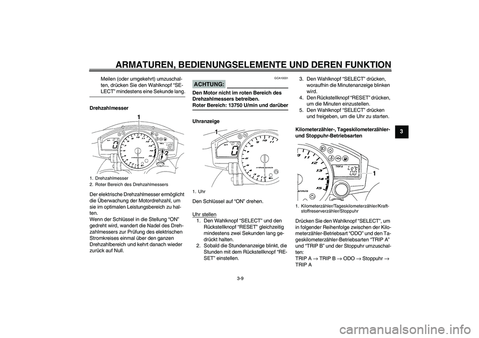 YAMAHA YZF-R1 2006 Betriebsanleitungen (in German) ARMATUREN, BEDIENUNGSELEMENTE UND DEREN FUNKTION
3-9
3
Meilen (oder umgekehrt) umzuschal-
ten, drücken Sie den Wahlknopf “SE-LECT” mindestens eine Sekunde lang.
Drehzahlmesser
Der elektrische Dre YAMAHA YZF-R1 2006 Betriebsanleitungen (in German) ARMATUREN, BEDIENUNGSELEMENTE UND DEREN FUNKTION
3-9
3
Meilen (oder umgekehrt) umzuschal-
ten, drücken Sie den Wahlknopf “SE-LECT” mindestens eine Sekunde lang.
Drehzahlmesser
Der elektrische Dre