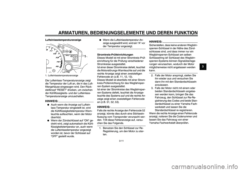 YAMAHA YZF-R1 2006 Betriebsanleitungen (in German) ARMATUREN, BEDIENUNGSELEMENTE UND DEREN FUNKTION
3-11
3
Lufteinlasstemperaturanzeige
Die Lufteinlass-Temperaturanzeige zeigt
die Temperatur der Luft an, die in das Luft-
filtergehäuse eingesogen wir YAMAHA YZF-R1 2006 Betriebsanleitungen (in German) ARMATUREN, BEDIENUNGSELEMENTE UND DEREN FUNKTION
3-11
3
Lufteinlasstemperaturanzeige
Die Lufteinlass-Temperaturanzeige zeigt
die Temperatur der Luft an, die in das Luft-
filtergehäuse eingesogen wir