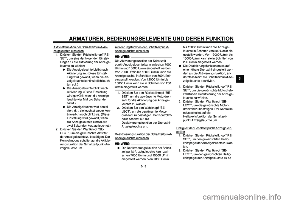 YAMAHA YZF-R1 2006 Betriebsanleitungen (in German) ARMATUREN, BEDIENUNGSELEMENTE UND DEREN FUNKTION
3-13
3
Aktivitätsfunktion der Schaltzeitpunkt-An-zeigeleuchte einstellen1. Drücken Sie den Rückstellknopf “RE-
SET”, um eine der folgenden Einst YAMAHA YZF-R1 2006 Betriebsanleitungen (in German) ARMATUREN, BEDIENUNGSELEMENTE UND DEREN FUNKTION
3-13
3
Aktivitätsfunktion der Schaltzeitpunkt-An-zeigeleuchte einstellen1. Drücken Sie den Rückstellknopf “RE-
SET”, um eine der folgenden Einst