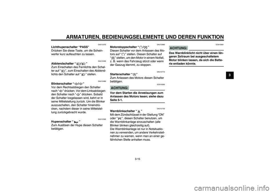 YAMAHA YZF-R1 2006 Betriebsanleitungen (in German) ARMATUREN, BEDIENUNGSELEMENTE UND DEREN FUNKTION
3-15
3
GAU12370
Lichthupenschalter “PASS”
Drücken Sie diese Taste, um die Schein-
werfer kurz aufleuchten zu lassen.
GAU12400
Abblendschalter “ YAMAHA YZF-R1 2006 Betriebsanleitungen (in German) ARMATUREN, BEDIENUNGSELEMENTE UND DEREN FUNKTION
3-15
3
GAU12370
Lichthupenschalter “PASS”
Drücken Sie diese Taste, um die Schein-
werfer kurz aufleuchten zu lassen.
GAU12400
Abblendschalter “