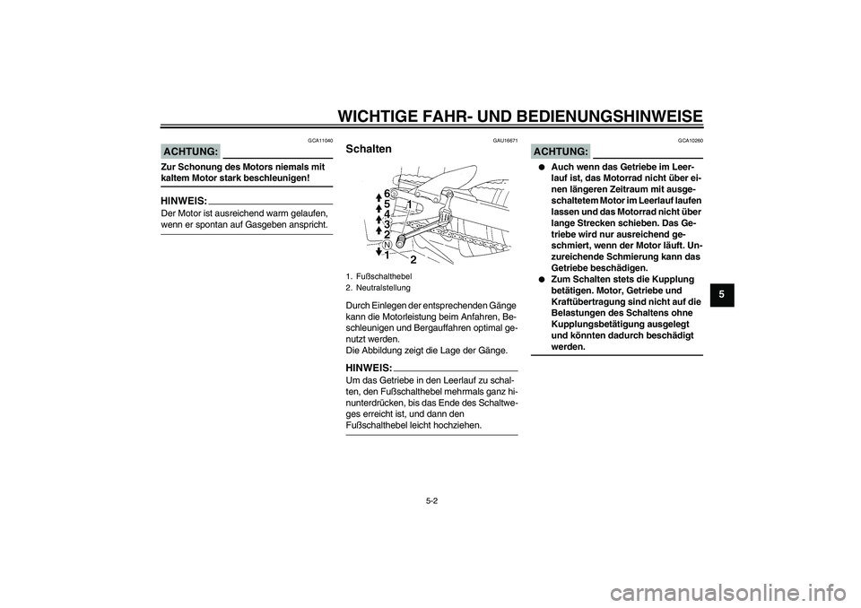 YAMAHA YZF-R1 2006 Betriebsanleitungen (in German) WICHTIGE FAHR- UND BEDIENUNGSHINWEISE
5-2
5
ACHTUNG:
GCA11040
Zur Schonung des Motors niemals mit kaltem Motor stark beschleunigen!HINWEIS:Der Motor ist ausreichend warm gelaufen, wenn er spontan auf YAMAHA YZF-R1 2006 Betriebsanleitungen (in German) WICHTIGE FAHR- UND BEDIENUNGSHINWEISE
5-2
5
ACHTUNG:
GCA11040
Zur Schonung des Motors niemals mit kaltem Motor stark beschleunigen!HINWEIS:Der Motor ist ausreichend warm gelaufen, wenn er spontan auf