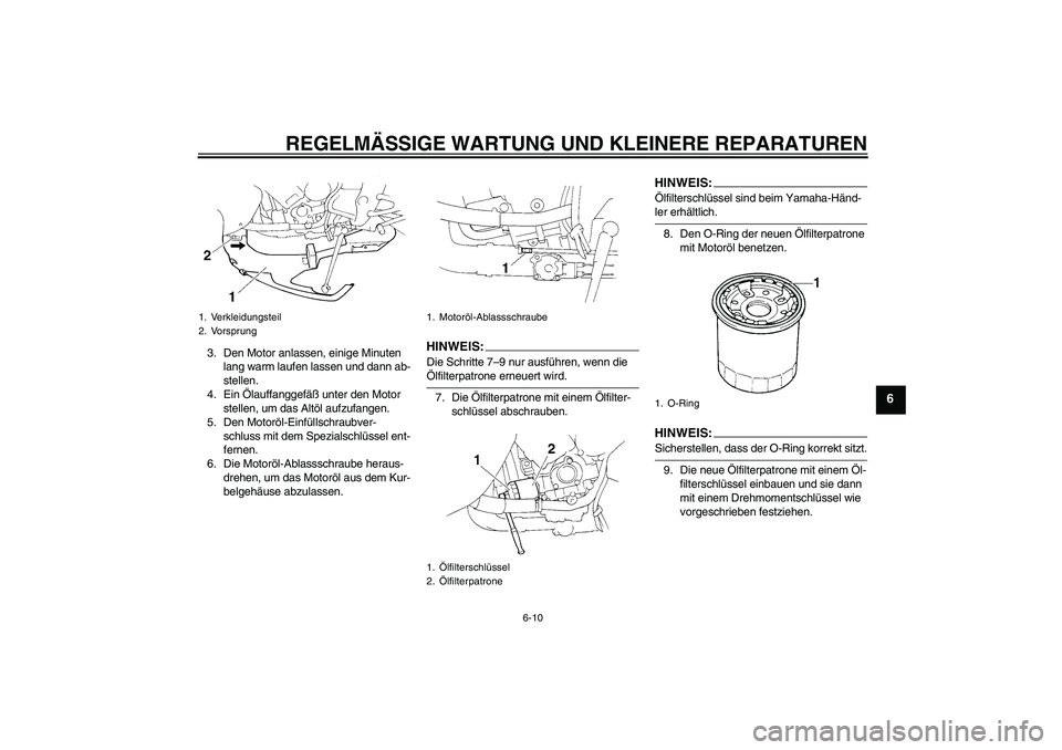 YAMAHA YZF-R1 2006 Betriebsanleitungen (in German) REGELMÄSSIGE WARTUNG UND KLEINERE REPARATUREN
6-10
6
3. Den Motor anlassen, einige Minuten
lang warm laufen lassen und dann ab-
stellen.
4. Ein Ölauffanggefäß unter den Motor
stellen, um das Alt YAMAHA YZF-R1 2006 Betriebsanleitungen (in German) REGELMÄSSIGE WARTUNG UND KLEINERE REPARATUREN
6-10
6
3. Den Motor anlassen, einige Minuten
lang warm laufen lassen und dann ab-
stellen.
4. Ein Ölauffanggefäß unter den Motor
stellen, um das Alt