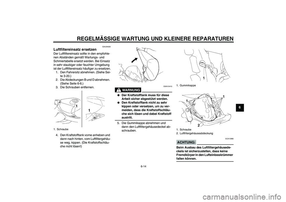 YAMAHA YZF-R1 2006 Betriebsanleitungen (in German) REGELMÄSSIGE WARTUNG UND KLEINERE REPARATUREN
6-14
6
GAU34020
Luftfiltereinsatz ersetzen Der Luftfiltereinsatz sollte in den empfohle-
nen Abständen gemäß Wartungs- und
Schmiertabelle ersetzt wer YAMAHA YZF-R1 2006 Betriebsanleitungen (in German) REGELMÄSSIGE WARTUNG UND KLEINERE REPARATUREN
6-14
6
GAU34020
Luftfiltereinsatz ersetzen Der Luftfiltereinsatz sollte in den empfohle-
nen Abständen gemäß Wartungs- und
Schmiertabelle ersetzt wer