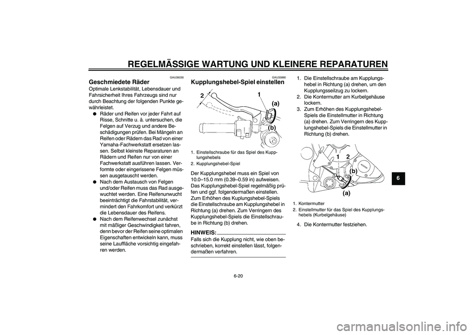 YAMAHA YZF-R1 2006 Betriebsanleitungen (in German) REGELMÄSSIGE WARTUNG UND KLEINERE REPARATUREN
6-20
6
GAU39230
Geschmiedete Räder Optimale Lenkstabilität, Lebensdauer und
Fahrsicherheit Ihres Fahrzeugs sind nur
durch Beachtung der folgenden Pun YAMAHA YZF-R1 2006 Betriebsanleitungen (in German) REGELMÄSSIGE WARTUNG UND KLEINERE REPARATUREN
6-20
6
GAU39230
Geschmiedete Räder Optimale Lenkstabilität, Lebensdauer und
Fahrsicherheit Ihres Fahrzeugs sind nur
durch Beachtung der folgenden Pun