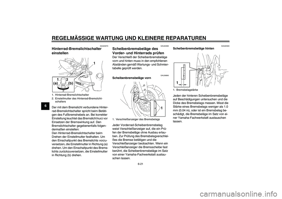 YAMAHA YZF-R1 2006 Betriebsanleitungen (in German) REGELMÄSSIGE WARTUNG UND KLEINERE REPARATUREN
6-21
6
GAU22270
Hinterrad-Bremslichtschalter
einstellen Der mit dem Bremslicht verbundene Hinter-
rad-Bremslichtschalter spricht beim Betäti-
gen des F YAMAHA YZF-R1 2006 Betriebsanleitungen (in German) REGELMÄSSIGE WARTUNG UND KLEINERE REPARATUREN
6-21
6
GAU22270
Hinterrad-Bremslichtschalter
einstellen Der mit dem Bremslicht verbundene Hinter-
rad-Bremslichtschalter spricht beim Betäti-
gen des F