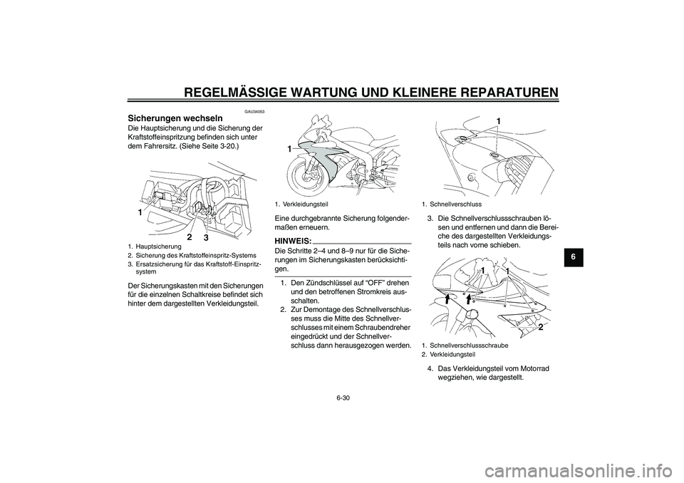 YAMAHA YZF-R1 2006 Betriebsanleitungen (in German) REGELMÄSSIGE WARTUNG UND KLEINERE REPARATUREN
6-30
6
GAU34053
Sicherungen wechseln Die Hauptsicherung und die Sicherung der
Kraftstoffeinspritzung befinden sich unter
dem Fahrersitz. (Siehe Seite 3 YAMAHA YZF-R1 2006 Betriebsanleitungen (in German) REGELMÄSSIGE WARTUNG UND KLEINERE REPARATUREN
6-30
6
GAU34053
Sicherungen wechseln Die Hauptsicherung und die Sicherung der
Kraftstoffeinspritzung befinden sich unter
dem Fahrersitz. (Siehe Seite 3