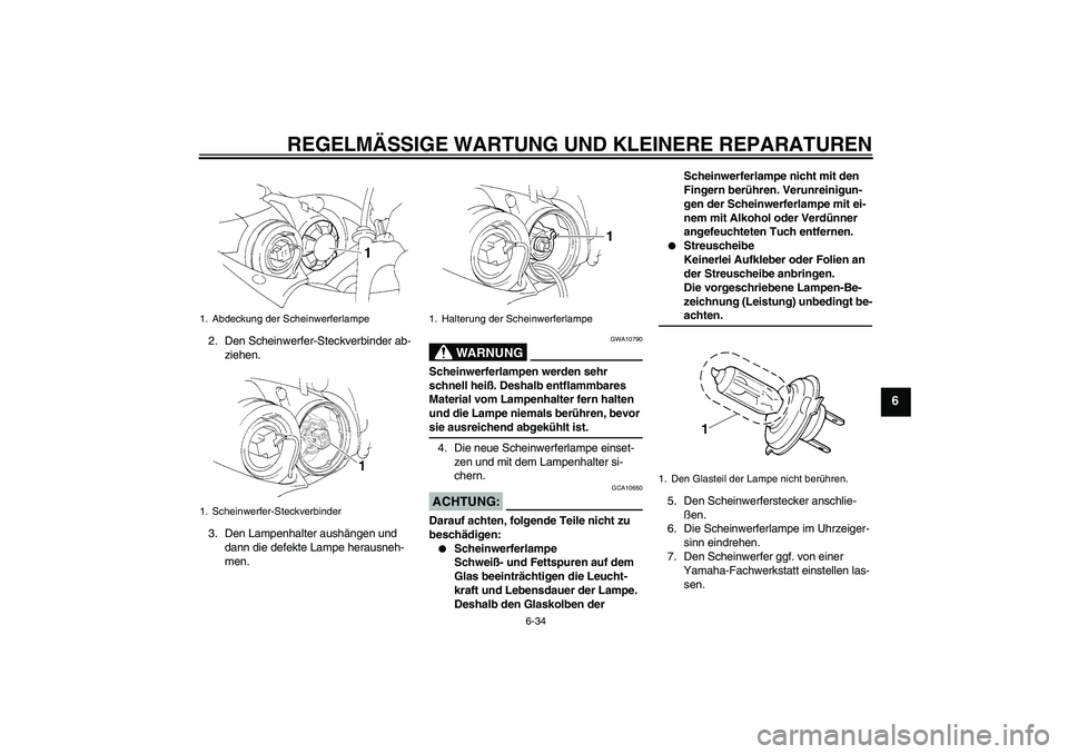 YAMAHA YZF-R1 2006 Betriebsanleitungen (in German) REGELMÄSSIGE WARTUNG UND KLEINERE REPARATUREN
6-34
6
2. Den Scheinwerfer-Steckverbinder ab-
ziehen.
3. Den Lampenhalter aushängen und
dann die defekte Lampe herausneh-
men.
WARNUNG
GWA10790
Scheinw YAMAHA YZF-R1 2006 Betriebsanleitungen (in German) REGELMÄSSIGE WARTUNG UND KLEINERE REPARATUREN
6-34
6
2. Den Scheinwerfer-Steckverbinder ab-
ziehen.
3. Den Lampenhalter aushängen und
dann die defekte Lampe herausneh-
men.
WARNUNG
GWA10790
Scheinw