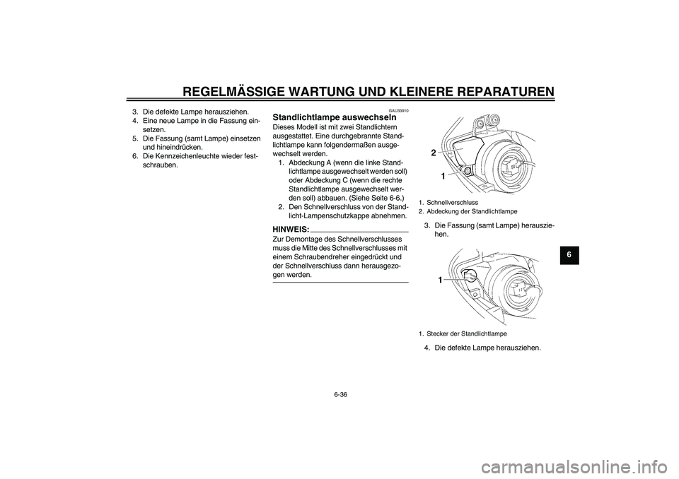 YAMAHA YZF-R1 2006 Betriebsanleitungen (in German) REGELMÄSSIGE WARTUNG UND KLEINERE REPARATUREN
6-36
6
3. Die defekte Lampe herausziehen.
4. Eine neue Lampe in die Fassung ein-
setzen.
5. Die Fassung (samt Lampe) einsetzen
und hineindrücken.
6. Di YAMAHA YZF-R1 2006 Betriebsanleitungen (in German) REGELMÄSSIGE WARTUNG UND KLEINERE REPARATUREN
6-36
6
3. Die defekte Lampe herausziehen.
4. Eine neue Lampe in die Fassung ein-
setzen.
5. Die Fassung (samt Lampe) einsetzen
und hineindrücken.
6. Di