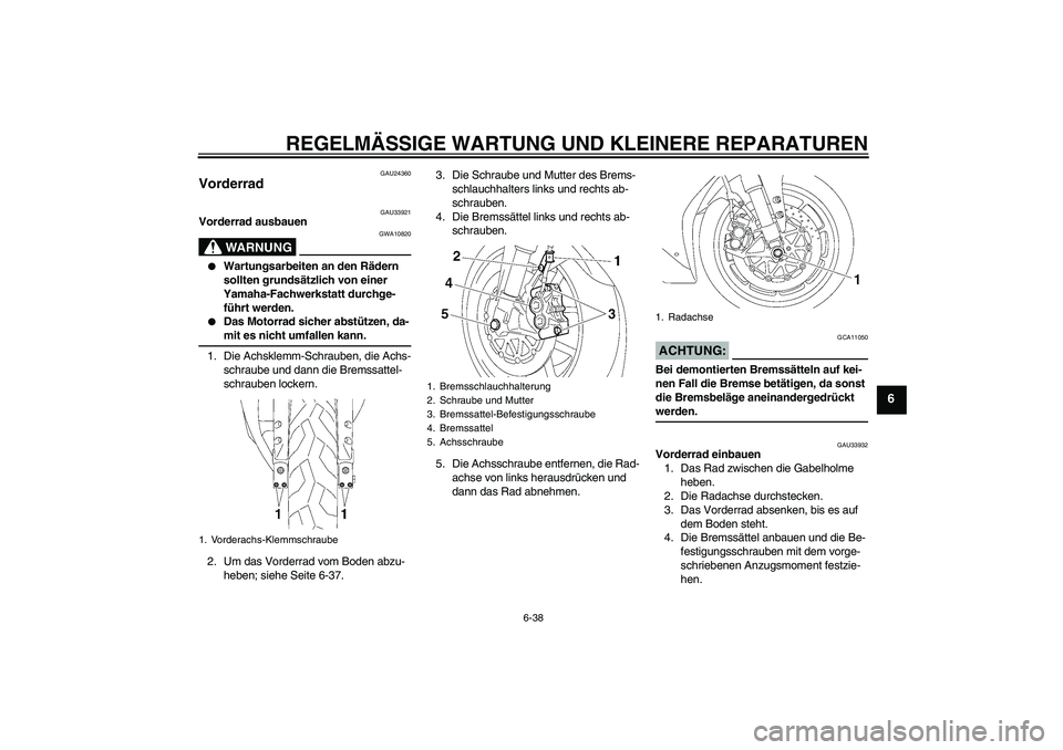 YAMAHA YZF-R1 2006 Betriebsanleitungen (in German) REGELMÄSSIGE WARTUNG UND KLEINERE REPARATUREN
6-38
6
GAU24360
Vorderrad
GAU33921
Vorderrad ausbauen
WARNUNG
GWA10820
Wartungsarbeiten an den Rädern
sollten grundsätzlich von einer
Yamaha-Fachw YAMAHA YZF-R1 2006 Betriebsanleitungen (in German) REGELMÄSSIGE WARTUNG UND KLEINERE REPARATUREN
6-38
6
GAU24360
Vorderrad
GAU33921
Vorderrad ausbauen
WARNUNG
GWA10820
Wartungsarbeiten an den Rädern
sollten grundsätzlich von einer
Yamaha-Fachw