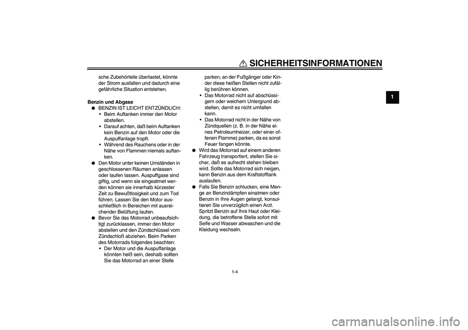 YAMAHA YZF-R1 2005 Betriebsanleitungen (in German) SICHERHEITSINFORMATIONEN
1-4
1
sche Zubehörteile überlastet, könnte
der Strom ausfallen und dadurch eine
gefährliche Situation entstehen.
Benzin und Abgase
BENZIN IST LEICHT ENTZÜNDLICH:
Bei YAMAHA YZF-R1 2005 Betriebsanleitungen (in German) SICHERHEITSINFORMATIONEN
1-4
1
sche Zubehörteile überlastet, könnte
der Strom ausfallen und dadurch eine
gefährliche Situation entstehen.
Benzin und Abgase
BENZIN IST LEICHT ENTZÜNDLICH:
Bei