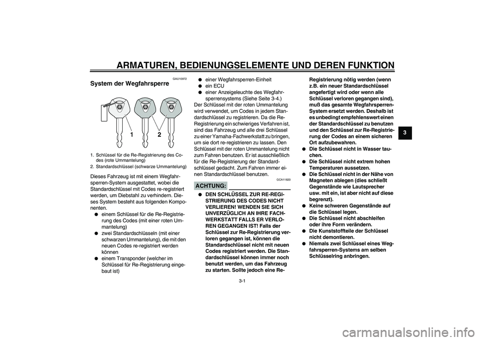 YAMAHA YZF-R1 2005 Betriebsanleitungen (in German) ARMATUREN, BEDIENUNGSELEMENTE UND DEREN FUNKTION
3-1
3
GAU10972
System der Wegfahrsperre Dieses Fahrzeug ist mit einem Wegfahr-
sperren-System ausgestattet, wobei die
Standardschlüssel mit Codes re- YAMAHA YZF-R1 2005 Betriebsanleitungen (in German) ARMATUREN, BEDIENUNGSELEMENTE UND DEREN FUNKTION
3-1
3
GAU10972
System der Wegfahrsperre Dieses Fahrzeug ist mit einem Wegfahr-
sperren-System ausgestattet, wobei die
Standardschlüssel mit Codes re-