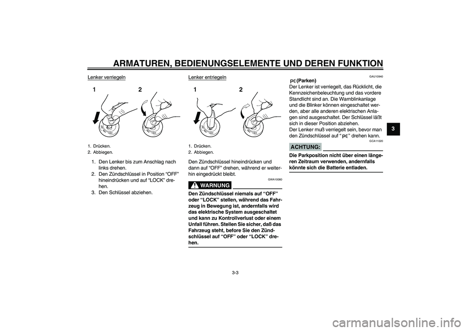 YAMAHA YZF-R1 2005  Betriebsanleitungen (in German) ARMATUREN, BEDIENUNGSELEMENTE UND DEREN FUNKTION
3-3
3
Lenker verriegeln1. Den Lenker bis zum Anschlag nach 
links drehen.
2. Den Zündschlüssel in Position “OFF” 
hineindrücken und auf “LOCK