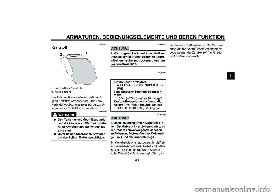 YAMAHA YZF-R1 2005 Betriebsanleitungen (in German) ARMATUREN, BEDIENUNGSELEMENTE UND DEREN FUNKTION
3-17
3
GAU13210
Kraftstoff Vor Fahrtantritt sicherstellen, daß genü-
gend Kraftstoff vorhanden ist. Den Tank,
wie in der Abbildung gezeigt, nur bis YAMAHA YZF-R1 2005 Betriebsanleitungen (in German) ARMATUREN, BEDIENUNGSELEMENTE UND DEREN FUNKTION
3-17
3
GAU13210
Kraftstoff Vor Fahrtantritt sicherstellen, daß genü-
gend Kraftstoff vorhanden ist. Den Tank,
wie in der Abbildung gezeigt, nur bis