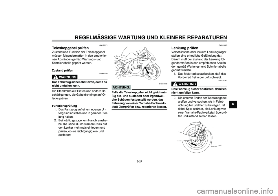 YAMAHA YZF-R1 2005 Betriebsanleitungen (in German) REGELMÄSSIGE WARTUNG UND KLEINERE REPARATUREN
6-27
6
GAU23271
Teleskopgabel prüfen Zustand und Funktion der Teleskopgabel
müssen folgendermaßen in den empfohle-
nen Abständen gemäß Wartungs- u YAMAHA YZF-R1 2005 Betriebsanleitungen (in German) REGELMÄSSIGE WARTUNG UND KLEINERE REPARATUREN
6-27
6
GAU23271
Teleskopgabel prüfen Zustand und Funktion der Teleskopgabel
müssen folgendermaßen in den empfohle-
nen Abständen gemäß Wartungs- u