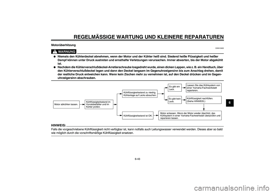 YAMAHA YZF-R1 2005 Betriebsanleitungen (in German) REGELMÄSSIGE WARTUNG UND KLEINERE REPARATUREN
6-43
6
Motorüberhitzung
WARNUNG
GWA10400
Niemals den Kühlerdeckel abnehmen, wenn der Motor und der Kühler heiß sind. Siedend heiße Flüssigkeit un YAMAHA YZF-R1 2005 Betriebsanleitungen (in German) REGELMÄSSIGE WARTUNG UND KLEINERE REPARATUREN
6-43
6
Motorüberhitzung
WARNUNG
GWA10400
Niemals den Kühlerdeckel abnehmen, wenn der Motor und der Kühler heiß sind. Siedend heiße Flüssigkeit un