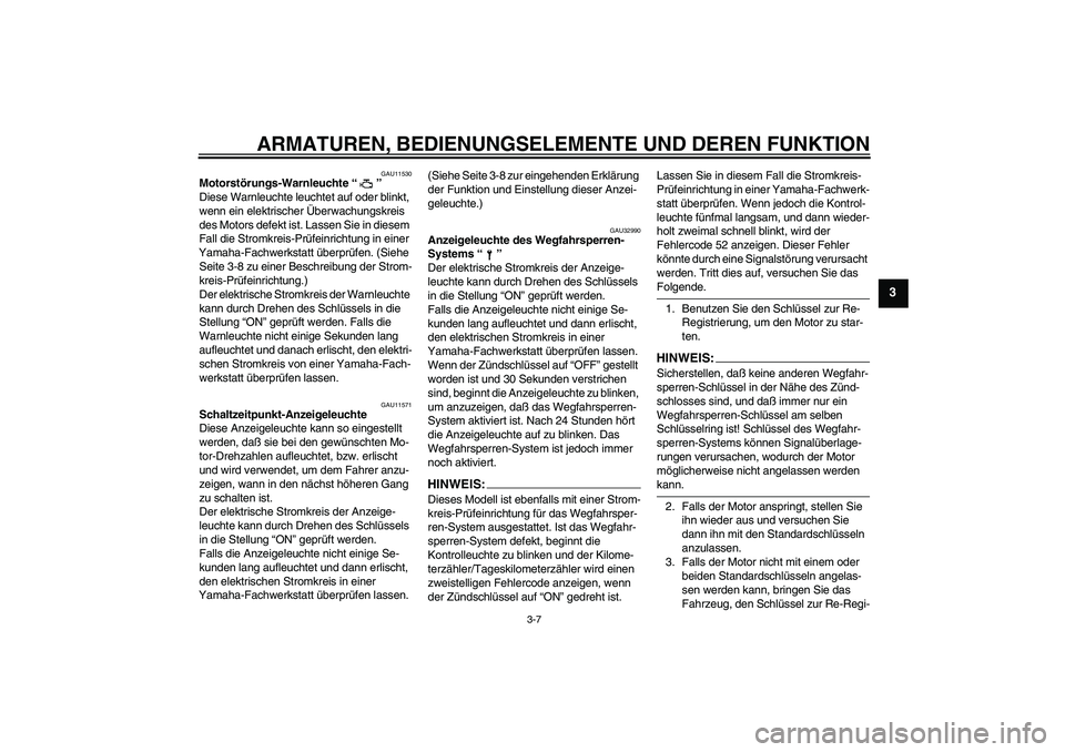 YAMAHA YZF-R1 2004 Betriebsanleitungen (in German) ARMATUREN, BEDIENUNGSELEMENTE UND DEREN FUNKTION
3-7
3
GAU11530
Motorstörungs-Warnleuchte “”
Diese Warnleuchte leuchtet auf oder blinkt,
wenn ein elektrischer Überwachungskreis
des Motors def YAMAHA YZF-R1 2004 Betriebsanleitungen (in German) ARMATUREN, BEDIENUNGSELEMENTE UND DEREN FUNKTION
3-7
3
GAU11530
Motorstörungs-Warnleuchte “”
Diese Warnleuchte leuchtet auf oder blinkt,
wenn ein elektrischer Überwachungskreis
des Motors def