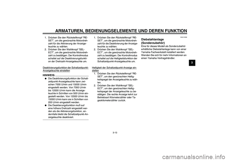 YAMAHA YZF-R1 2004 Betriebsanleitungen (in German) ARMATUREN, BEDIENUNGSELEMENTE UND DEREN FUNKTION
3-13
3
1. Drücken Sie den Rückstellknopf “RE-
SET”, um die gewünschte Motordreh-
zahl für die Aktivierung der Anzeige-
leuchte zu wählen.
2. D YAMAHA YZF-R1 2004 Betriebsanleitungen (in German) ARMATUREN, BEDIENUNGSELEMENTE UND DEREN FUNKTION
3-13
3
1. Drücken Sie den Rückstellknopf “RE-
SET”, um die gewünschte Motordreh-
zahl für die Aktivierung der Anzeige-
leuchte zu wählen.
2. D