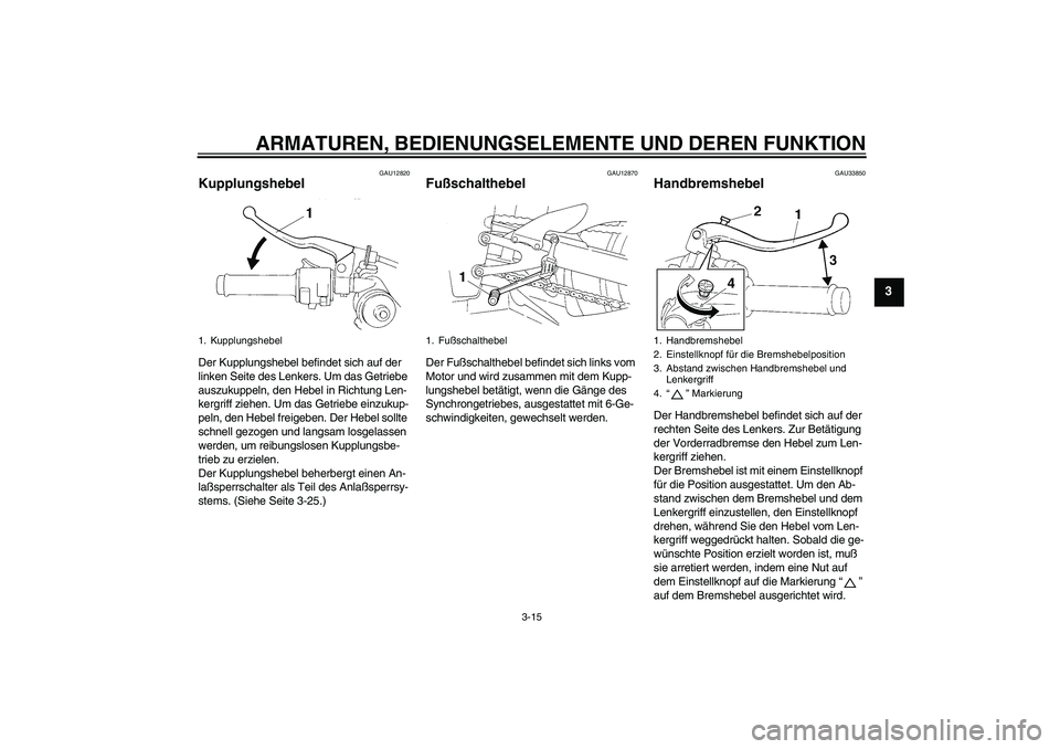 YAMAHA YZF-R1 2004 Betriebsanleitungen (in German) ARMATUREN, BEDIENUNGSELEMENTE UND DEREN FUNKTION
3-15
3
GAU12820
Kupplungshebel Der Kupplungshebel befindet sich auf der
linken Seite des Lenkers. Um das Getriebe
auszukuppeln, den Hebel in Richtung YAMAHA YZF-R1 2004 Betriebsanleitungen (in German) ARMATUREN, BEDIENUNGSELEMENTE UND DEREN FUNKTION
3-15
3
GAU12820
Kupplungshebel Der Kupplungshebel befindet sich auf der
linken Seite des Lenkers. Um das Getriebe
auszukuppeln, den Hebel in Richtung