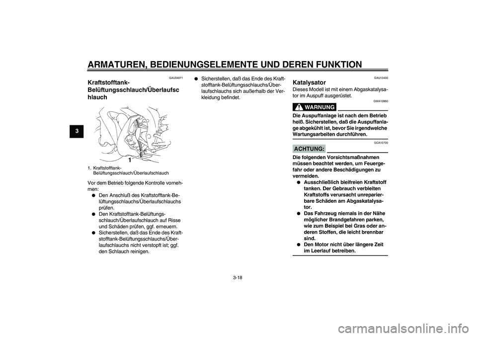 YAMAHA YZF-R1 2004 Betriebsanleitungen (in German) ARMATUREN, BEDIENUNGSELEMENTE UND DEREN FUNKTION
3-18
3
GAU34071
Kraftstofftank-
Belüftungsschlauch/Überlaufsc
hlauch Vor dem Betrieb folgende Kontrolle vorneh-
men:
Den Anschluß des Kraftstofftan YAMAHA YZF-R1 2004 Betriebsanleitungen (in German) ARMATUREN, BEDIENUNGSELEMENTE UND DEREN FUNKTION
3-18
3
GAU34071
Kraftstofftank-
Belüftungsschlauch/Überlaufsc
hlauch Vor dem Betrieb folgende Kontrolle vorneh-
men:
Den Anschluß des Kraftstofftan