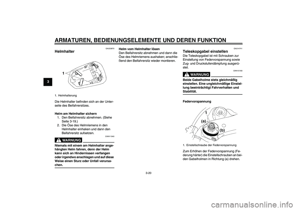 YAMAHA YZF-R1 2004 Betriebsanleitungen (in German) ARMATUREN, BEDIENUNGSELEMENTE UND DEREN FUNKTION
3-20
3
GAU33870
Helmhalter Die Helmhalter befinden sich an der Unter-
seite des Beifahrersitzes.
Helm am Helmhalter sichern
1. Den Beifahrersitz abnehm YAMAHA YZF-R1 2004 Betriebsanleitungen (in German) ARMATUREN, BEDIENUNGSELEMENTE UND DEREN FUNKTION
3-20
3
GAU33870
Helmhalter Die Helmhalter befinden sich an der Unter-
seite des Beifahrersitzes.
Helm am Helmhalter sichern
1. Den Beifahrersitz abnehm