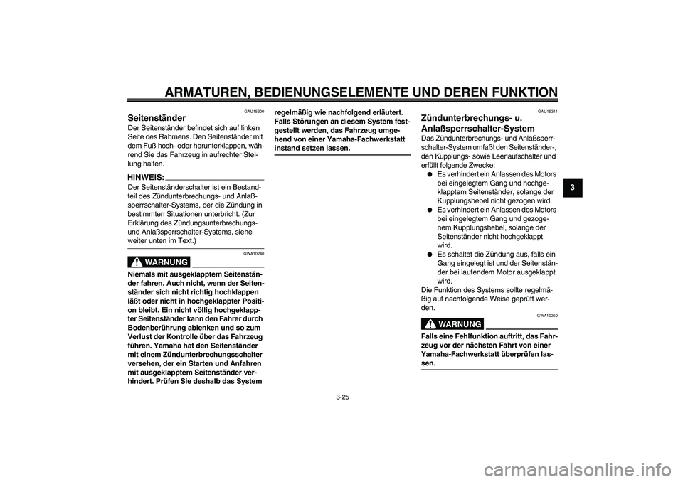 YAMAHA YZF-R1 2004 Betriebsanleitungen (in German) ARMATUREN, BEDIENUNGSELEMENTE UND DEREN FUNKTION
3-25
3
GAU15300
Seitenständer Der Seitenständer befindet sich auf linken
Seite des Rahmens. Den Seitenständer mit
dem Fuß hoch- oder herunterklap YAMAHA YZF-R1 2004 Betriebsanleitungen (in German) ARMATUREN, BEDIENUNGSELEMENTE UND DEREN FUNKTION
3-25
3
GAU15300
Seitenständer Der Seitenständer befindet sich auf linken
Seite des Rahmens. Den Seitenständer mit
dem Fuß hoch- oder herunterklap