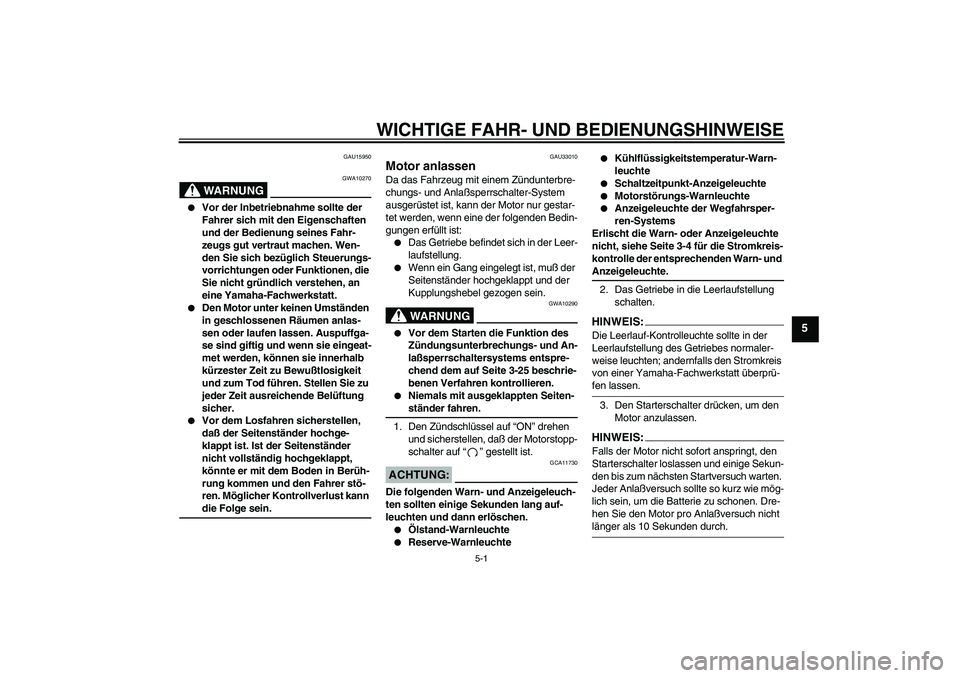 YAMAHA YZF-R1 2004 Betriebsanleitungen (in German) WICHTIGE FAHR- UND BEDIENUNGSHINWEISE
5-1
5
GAU15950
WARNUNG
GWA10270
Vor der Inbetriebnahme sollte der
Fahrer sich mit den Eigenschaften
und der Bedienung seines Fahr-
zeugs gut vertraut machen. YAMAHA YZF-R1 2004 Betriebsanleitungen (in German) WICHTIGE FAHR- UND BEDIENUNGSHINWEISE
5-1
5
GAU15950
WARNUNG
GWA10270
Vor der Inbetriebnahme sollte der
Fahrer sich mit den Eigenschaften
und der Bedienung seines Fahr-
zeugs gut vertraut machen.