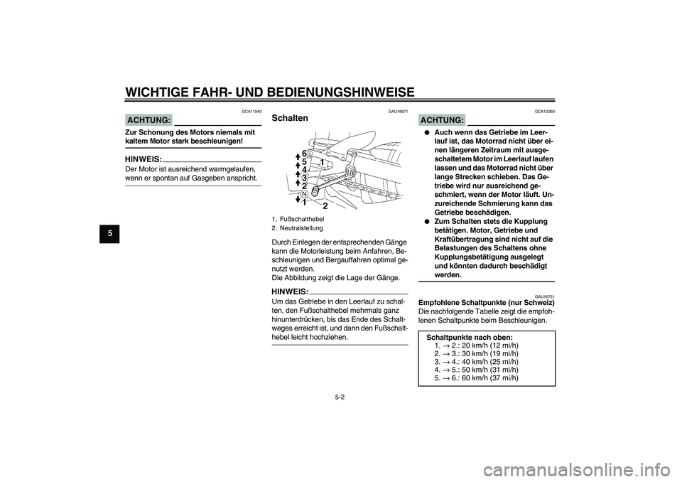 YAMAHA YZF-R1 2004 Betriebsanleitungen (in German) WICHTIGE FAHR- UND BEDIENUNGSHINWEISE
5-2
5
ACHTUNG:
GCA11040
Zur Schonung des Motors niemals mit kaltem Motor stark beschleunigen!HINWEIS:Der Motor ist ausreichend warmgelaufen, wenn er spontan auf G YAMAHA YZF-R1 2004 Betriebsanleitungen (in German) WICHTIGE FAHR- UND BEDIENUNGSHINWEISE
5-2
5
ACHTUNG:
GCA11040
Zur Schonung des Motors niemals mit kaltem Motor stark beschleunigen!HINWEIS:Der Motor ist ausreichend warmgelaufen, wenn er spontan auf G