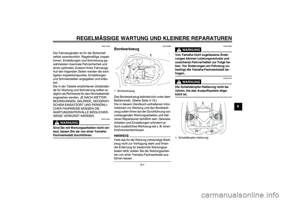 YAMAHA YZF-R1 2004 Betriebsanleitungen (in German) REGELMÄSSIGE WARTUNG UND KLEINERE REPARATUREN
6-1
6
GAU17240
Der Fahrzeughalter ist für die Sicherheit
selbst verantwortlich. Regelmäßige Inspek-
tionen, Einstellungen und Schmierung ge-
währlei YAMAHA YZF-R1 2004 Betriebsanleitungen (in German) REGELMÄSSIGE WARTUNG UND KLEINERE REPARATUREN
6-1
6
GAU17240
Der Fahrzeughalter ist für die Sicherheit
selbst verantwortlich. Regelmäßige Inspek-
tionen, Einstellungen und Schmierung ge-
währlei