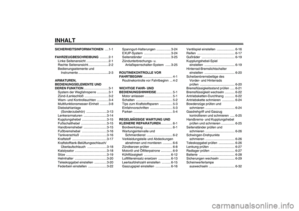 YAMAHA YZF-R1 2004 Betriebsanleitungen (in German) INHALTSICHERHEITSINFORMATIONEN ....1-1
FAHRZEUGBESCHREIBUNG ..........2-1
Linke Seitenansicht .........................2-1
Rechte Seitenansicht.......................2-2
Bedienungselemente und
Instru YAMAHA YZF-R1 2004 Betriebsanleitungen (in German) INHALTSICHERHEITSINFORMATIONEN ....1-1
FAHRZEUGBESCHREIBUNG ..........2-1
Linke Seitenansicht .........................2-1
Rechte Seitenansicht.......................2-2
Bedienungselemente und
Instru