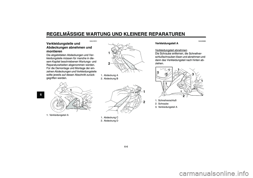 YAMAHA YZF-R1 2004  Betriebsanleitungen (in German) REGELMÄSSIGE WARTUNG UND KLEINERE REPARATUREN
6-6
6
GAU18721
Verkleidungsteile und 
Abdeckungen abnehmen und 
montieren Die abgebildeten Abdeckungen und Ver-
kleidungsteile müssen für manche in die