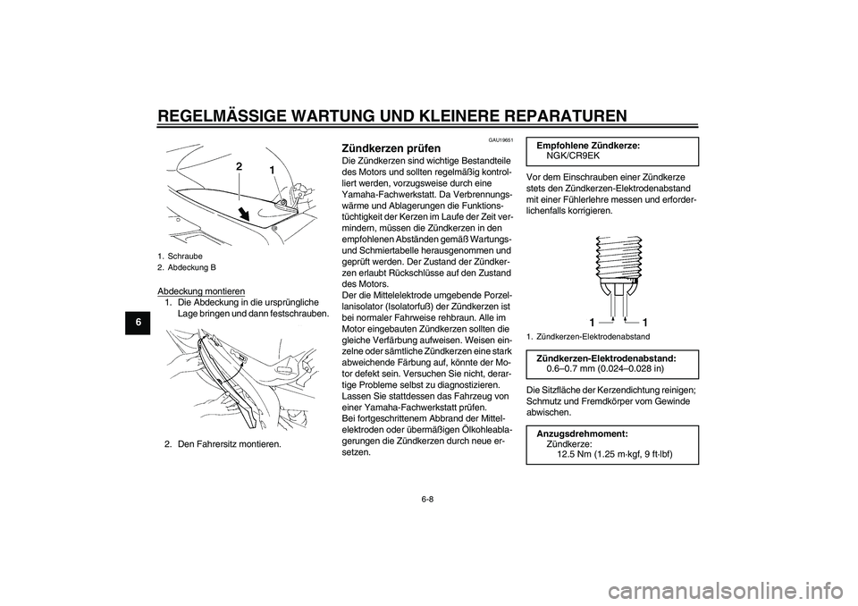 YAMAHA YZF-R1 2004 Betriebsanleitungen (in German) REGELMÄSSIGE WARTUNG UND KLEINERE REPARATUREN
6-8
6
Abdeckung montieren1. Die Abdeckung in die ursprüngliche
Lage bringen und dann festschrauben.
2. Den Fahrersitz montieren.
GAU19651
Zündkerzen p YAMAHA YZF-R1 2004 Betriebsanleitungen (in German) REGELMÄSSIGE WARTUNG UND KLEINERE REPARATUREN
6-8
6
Abdeckung montieren1. Die Abdeckung in die ursprüngliche
Lage bringen und dann festschrauben.
2. Den Fahrersitz montieren.
GAU19651
Zündkerzen p