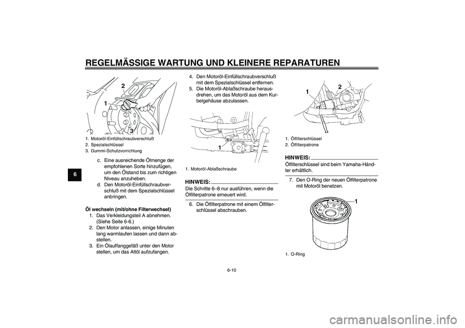YAMAHA YZF-R1 2004 Betriebsanleitungen (in German) REGELMÄSSIGE WARTUNG UND KLEINERE REPARATUREN
6-10
6
c. Eine ausreichende Ölmenge der
empfohlenen Sorte hinzufügen,
um den Ölstand bis zum richtigen
Niveau anzuheben.
d. Den Motoröl-Einfüllsc YAMAHA YZF-R1 2004 Betriebsanleitungen (in German) REGELMÄSSIGE WARTUNG UND KLEINERE REPARATUREN
6-10
6
c. Eine ausreichende Ölmenge der
empfohlenen Sorte hinzufügen,
um den Ölstand bis zum richtigen
Niveau anzuheben.
d. Den Motoröl-Einfüllsc