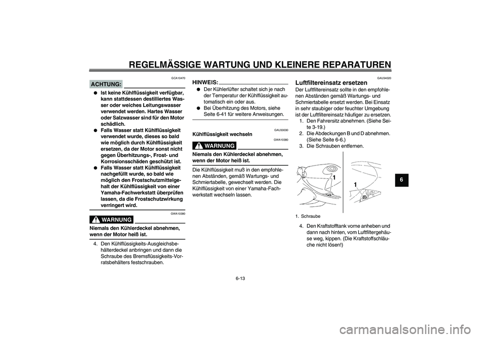 YAMAHA YZF-R1 2004 Betriebsanleitungen (in German) REGELMÄSSIGE WARTUNG UND KLEINERE REPARATUREN
6-13
6
ACHTUNG:
GCA10470
Ist keine Kühlflüssigkeit verfügbar,
kann stattdessen destilliertes Was-
ser oder weiches Leitungswasser
verwendet werden YAMAHA YZF-R1 2004 Betriebsanleitungen (in German) REGELMÄSSIGE WARTUNG UND KLEINERE REPARATUREN
6-13
6
ACHTUNG:
GCA10470
Ist keine Kühlflüssigkeit verfügbar,
kann stattdessen destilliertes Was-
ser oder weiches Leitungswasser
verwendet werden
